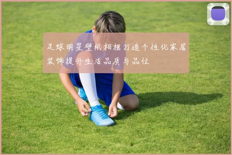 足球明星壁纸相框打造个性化家居装饰提升生活品质与品位
