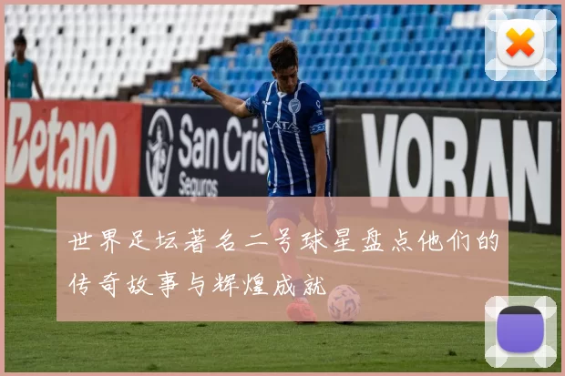 世界足坛著名二号球星盘点他们的传奇故事与辉煌成就