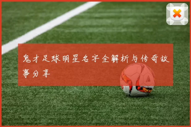 鬼才足球明星名字全解析与传奇故事分享